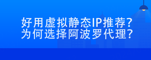 好用虚拟静态IP推荐？为何选择阿波罗代理？
